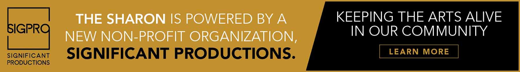 SigPro: The Sharon is powered by a new non-profit organization, Significant Productions. Keep the arts alive in our community. Learn More